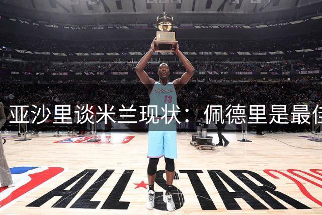亚沙里谈米兰现状：佩德里是最佳中场，拉莫斯进球没请客